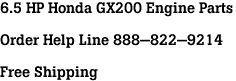 6.5 HP Honda GX200 Engine Parts<br><br>Order Help Line 888-822-9214<br><br>Free Shipping