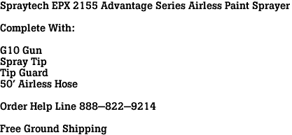 Spraytech EPX 2155 Advantage Series Airless Paint Sprayer<br><br>Complete With:<br><br>G10 Gun<br>Spray Tip<br>Tip Guard<br>50' Airless Hose<br><br>Order Help Line 888-822-9214<br><br>Free Ground Shipping