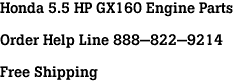 Honda 5.5 HP GX160 Engine Parts<br><br>Order Help Line 888-822-9214<br><br>Free Shipping