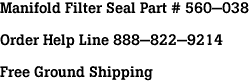 Manifold Filter Seal Part # 560-038<br><br>Order Help Line 888-822-9214<br><br>Free Ground Shipping