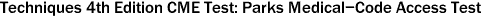 Techniques 4th Edition CME Test: Parks Medical-Code Access Test