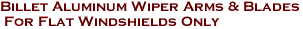 Billet Aluminum Wiper Arms & Blades<br> For Flat Windshields Only