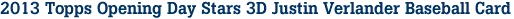 2013 Topps Opening Day Stars 3D Justin Verlander Baseball Card