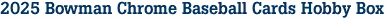 2025 Bowman Chrome Baseball Cards Hobby Box