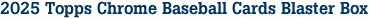 2025 Topps Chrome Baseball Cards Blaster Box