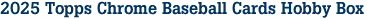2025 Topps Chrome Baseball Cards Hobby Box