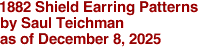 1882 Shield Earring Patterns
by Saul Teichman 
as of December 8, 2025