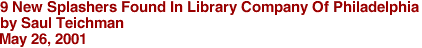 9 New Splashers Found In Library Company Of Philadelphia
by Saul Teichman
May 26, 2001