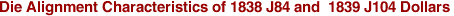 Die Alignment Characteristics of 1838 J84 and 1839 J104 Dollars