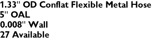 1.33" OD Conflat Flexible Metal Hose
5" OAL
0.008" Wall
27 Available