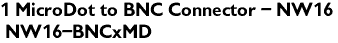 1 MicroDot to BNC Connector - NW16 <br> NW16-BNCxMD