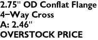 2.75" OD Conflat Flange
4-Way Cross
A: 2.46" 
OVERSTOCK PRICE