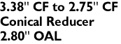 3.38" CF to 2.75" CF	
Conical Reducer
2.80" OAL