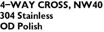 4-WAY CROSS, NW40 
304 Stainless
OD Polish