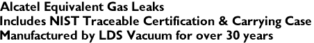 Alcatel Equivalent Gas Leaks
Includes NIST Traceable Certification & Carrying Case
Manufactured by LDS Vacuum for over 30 years