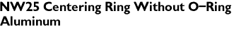 NW25 Centering Ring Without O-Ring
Aluminum