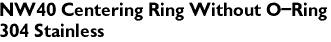 NW40 Centering Ring Without O-Ring
304 Stainless
