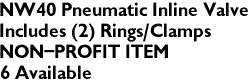 NW40 Pneumatic Inline Valve
Includes (2) Rings/Clamps
NON-PROFIT ITEM
6 Available