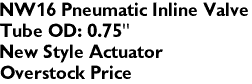 NW16 Pneumatic Inline Valve
Tube OD: 0.75"
New Style Actuator
Overstock Price