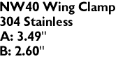 NW40 Wing Clamp
304 Stainless
A: 3.49"
B: 2.60"
