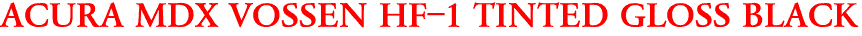 ACURA MDX VOSSEN HF-1 TINTED GLOSS BLACK
