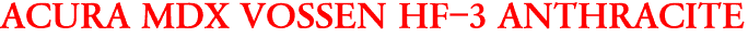 ACURA MDX VOSSEN HF-3 ANTHRACITE