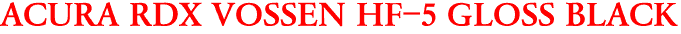 ACURA RDX VOSSEN HF-5 GLOSS BLACK