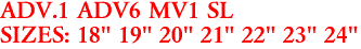 ADV.1 ADV6 MV1 SL
SIZES: 18" 19" 20" 21" 22" 23" 24"