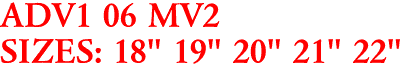 ADV1 06 MV2
SIZES: 18" 19" 20" 21" 22"