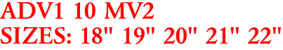 ADV1 10 MV2
SIZES: 18" 19" 20" 21" 22"