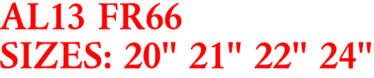 AL13 FR66
SIZES: 20" 21" 22" 24"
