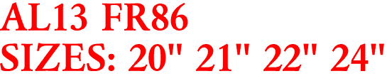 AL13 FR86
SIZES: 20" 21" 22" 24"