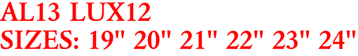 AL13 LUX12
SIZES: 19" 20" 21" 22" 23" 24"