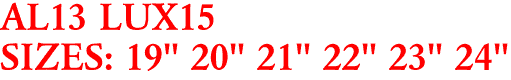 AL13 LUX15
SIZES: 19" 20" 21" 22" 23" 24"