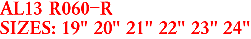 AL13 R060-R
SIZES: 19" 20" 21" 22" 23" 24"
