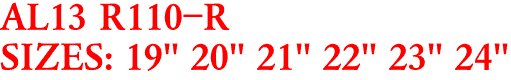 AL13 R110-R
SIZES: 19" 20" 21" 22" 23" 24"