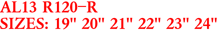 AL13 R120-R
SIZES: 19" 20" 21" 22" 23" 24"