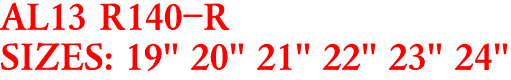 AL13 R140-R
SIZES: 19" 20" 21" 22" 23" 24"