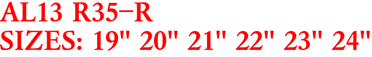 AL13 R35-R
SIZES: 19" 20" 21" 22" 23" 24"