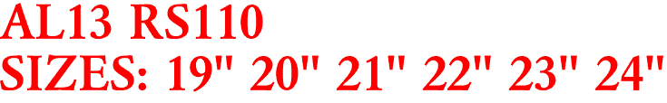 AL13 RS110
SIZES: 19" 20" 21" 22" 23" 24"