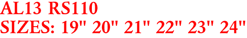 AL13 RS110
SIZES: 19" 20" 21" 22" 23" 24"
