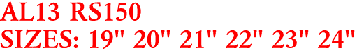 AL13 RS150
SIZES: 19" 20" 21" 22" 23" 24"