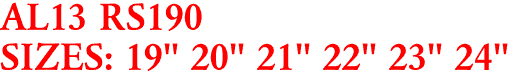 AL13 RS190
SIZES: 19" 20" 21" 22" 23" 24"