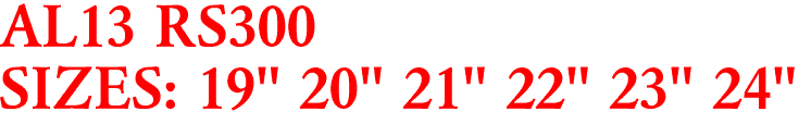 AL13 RS300
SIZES: 19" 20" 21" 22" 23" 24"