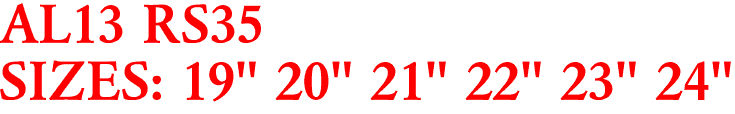 AL13 RS35
SIZES: 19" 20" 21" 22" 23" 24"