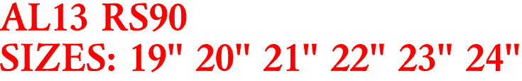 AL13 RS90
SIZES: 19" 20" 21" 22" 23" 24"