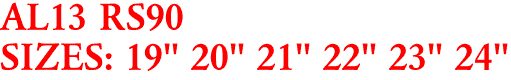 AL13 RS90
SIZES: 19" 20" 21" 22" 23" 24"