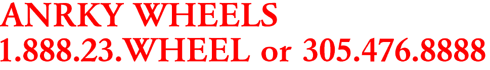 ANRKY WHEELS

1.888.23.WHEEL or 305.476.8888