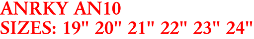 ANRKY AN10
SIZES: 19" 20" 21" 22" 23" 24"