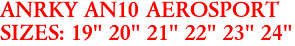 ANRKY AN10 AEROSPORT
SIZES: 19" 20" 21" 22" 23" 24"